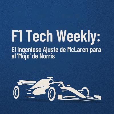 F1 Tech Weekly: El Ingenioso Ajuste de McLaren para el 'Mojo' de Norris
