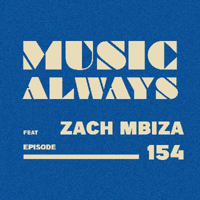 E154 Music Always x Zach Mbiza