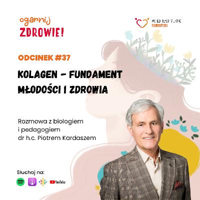 #37 Kolagen - fundament młodości i zdrowia - rozmowa z dr h.c. Piotrem Kardaszem #37 Kolagen - fundament młodości i zdrowia - rozmowa z dr h.c. Piotrem Kardaszem