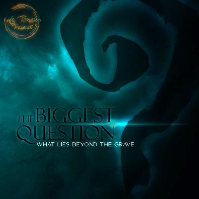 EP 79 - The Biggest Question, What lies beyond the grave EP 79 - The Biggest Question, What lies beyond the grave