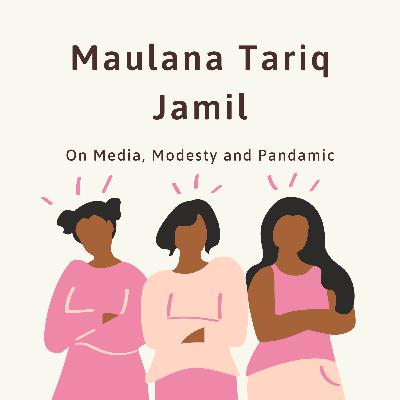 #8: Maulana Tariq Jamil on Media, Modesty and Pandemic
