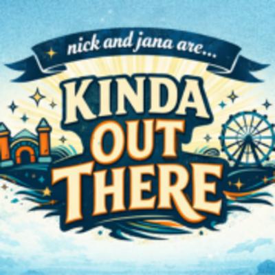 New Podcast! Nick and Jana are...Kinda Out There