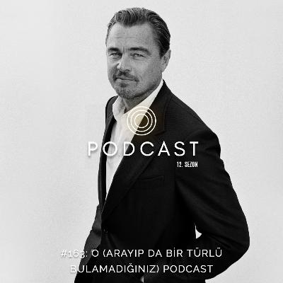 #163: O (Arayıp Da Bir Türlü Bulamadığınız) Podcast #163: O (Arayıp Da Bir Türlü Bulamadığınız) Podcast