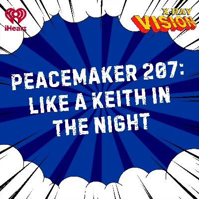 Peacemaker 207: Like a Keith in the Night