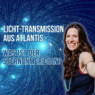 Licht-Transmission aus Atlantis - Was ist der Sternenmeridian?