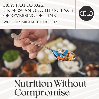 How Not To Age: Understanding The Science Of Reversing Decline With Dr. Michael Greger