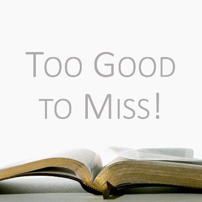 Too Good to Miss Too Good to Miss