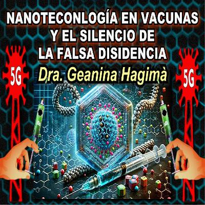 ⚠️ Nanotecnología en Vacunas y el Silencio de la Falsa Disidencia - Geanina Hagimà 25-2-26 Grafeno