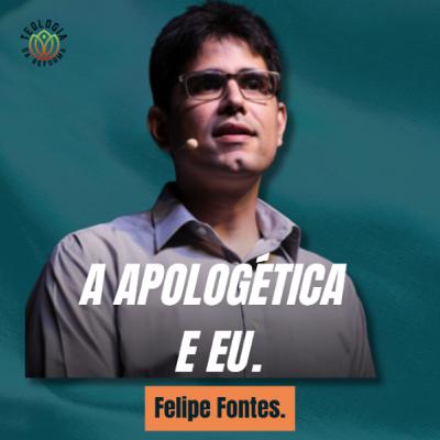 A APOLOGÉTICA E EU - Felipe Fontes.