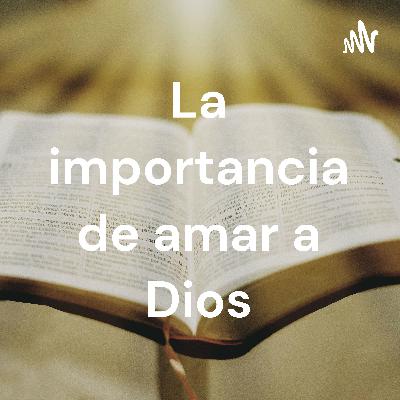La importancia de amar a Dios