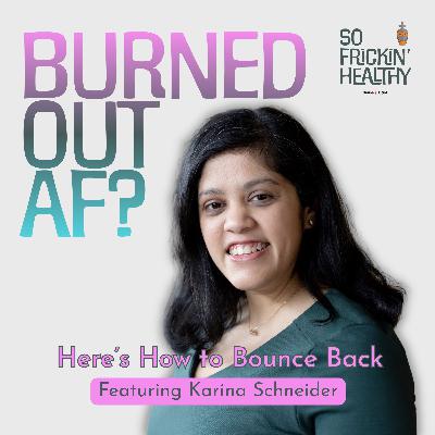 29: Burned Out AF? Here’s How to Bounce Back ft. Karina Schneider