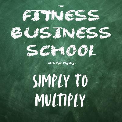 Fitness Business School - 663 - Simplify to Multiply Fitness Business School - 663 - Simplify to Multiply