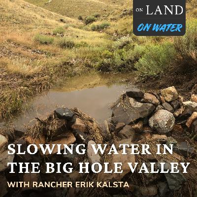 On Water: Slowing Water in the Big Hole Valley with Rancher Erik Kalsta