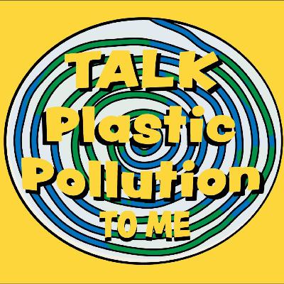 Talk Plastic Pollution to Me Talk Plastic Pollution to Me