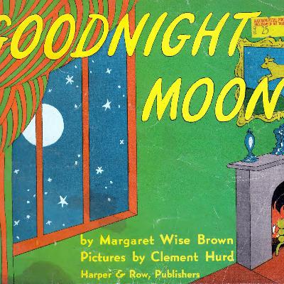 Reading 1: “Goodnight Moon” by Margaret Wise Brown, Illustrated by Clement Hurd