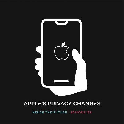 Ep. 155 - Apple’s Privacy Changes