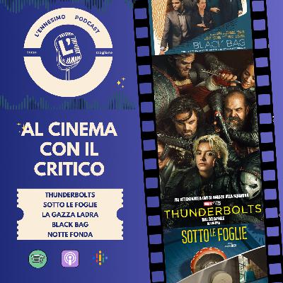 Al cinema con il critico: Thundebolts, Sotto le foglie, La gazza ladra, Black Bag, Notte Fonda