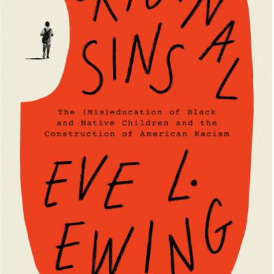 Episode 10: Eve L. Ewing - Original Sins: The Miseducation of Black and Native Children and the Construction of American Racism