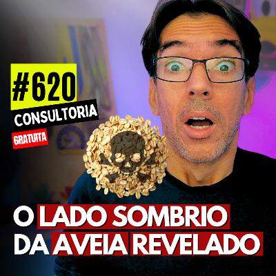 #620 - NÃO COMA AVEIA ANTES DE VER ISSO - CONSULTORIA GRATUTA