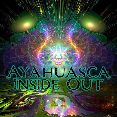 Episode 337: Ayahuasca Inside Out