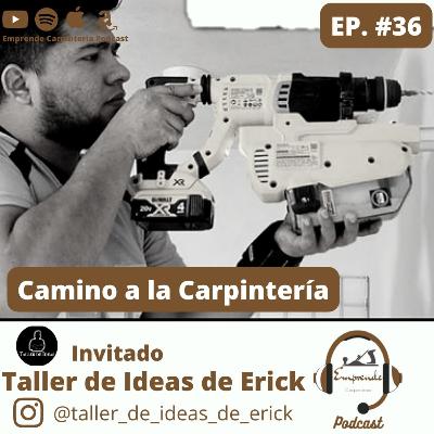 Episodio 36. Camino a la Carpintería ft Taller de ideas de Erick.