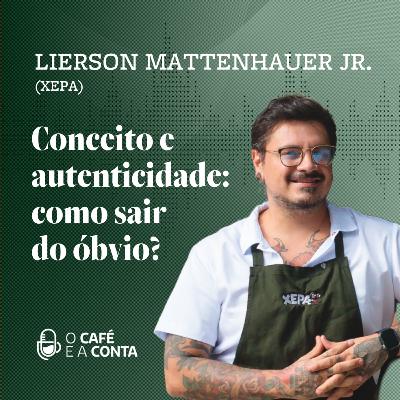 O Café e a Conta #107 - Lierson Mattenhauer Jr.: Conceito e autenticidade: como sair do óbvio?