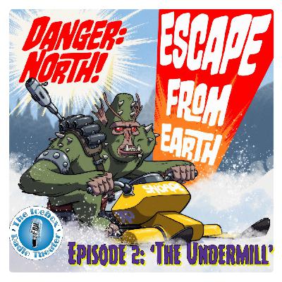 Danger: North! Escape from Earth, Episode 2: 'The Undermill' Danger: North! Escape from Earth, Episode 2: 'The Undermill'