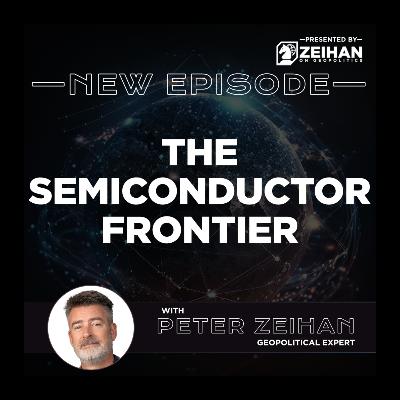 The Semiconductor Frontier || Peter Zeihan