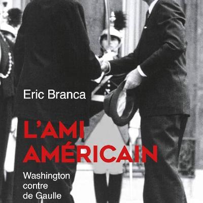 L'ami américain - Washington contre de Gaulle par Eric BRANCA L'ami américain - Washington contre de Gaulle par Eric BRANCA