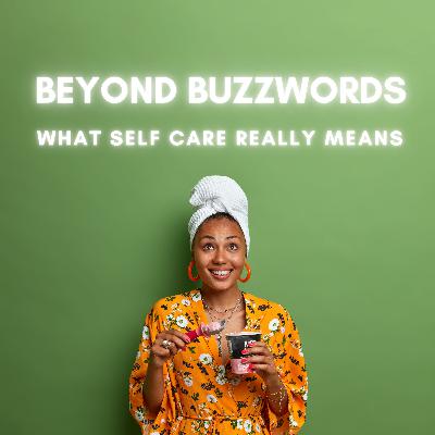 Episode 10: Beyond Buzzwords - What Self Care Really Means Episode 10: Beyond Buzzwords - What Self Care Really Means