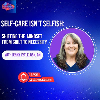 Self-Care Isn’t Selfish: Shifting the Mindset From Guilt to Necessity