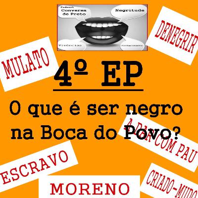 #04 - O que é Ser Negro na Boca do Povo?