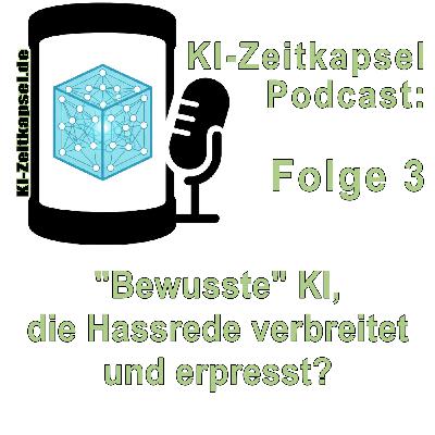 "Bewusste" KI, die Hassrede verbreitet und erpresst? - KI-Zeitkapsel Podcast Folge 3 "Bewusste" KI, die Hassrede verbreitet und erpresst? - KI-Zeitkapsel Podcast Folge 3