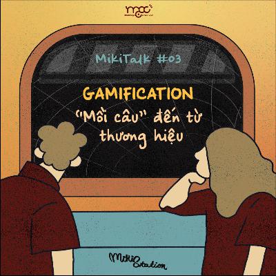 MikiTalk #03: Gamification - Mồi câu đến từ thương hiệu