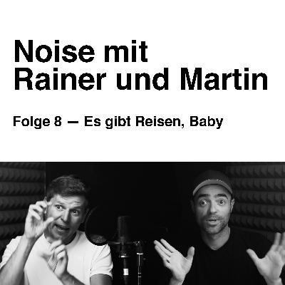 Noise mit Rainer und Martin. Folge 8 — Es gibt Reisen, Baby