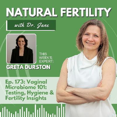 173: Vaginal Microbiome 101: Testing, Hygiene & Fertility Insights with Greta Durston
