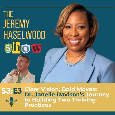 S3:E3 | Clear Vision, Bold Moves: Dr. Janelle Davison's Journey to Building Two Thriving Practices