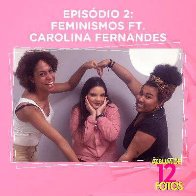 Ep. 2 - Feminismos (ft. Carolina Fernandes)