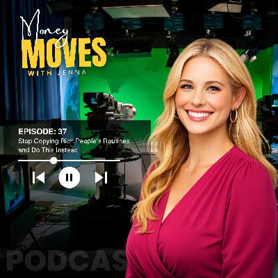 Ep. 37: Stop Copying Rich People’s Routines and Do This Instead