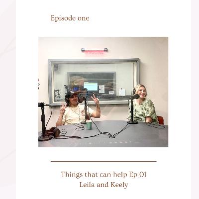 Things that can help - Ep 01 - Leila and Keely Things that can help - Ep 01 - Leila and Keely