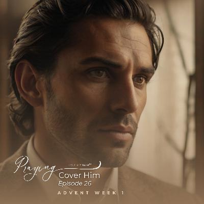 Praying for Men Who Have Lost Hope | Cover Him Episode 26 (Advent Week 1) | Praying For My lord Podcast