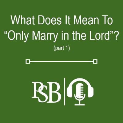 302 | What Does It Mean To "Only Marry in the Lord"?: part 1 of 2 (with Noah Martin) 302 | What Does It Mean To "Only Marry in the Lord"?: part 1 of 2 (with Noah Martin)