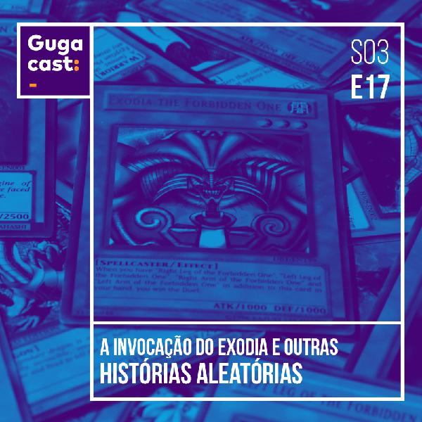 A Invocação do Exodia e outras histórias ALEATÓRIAS - Gugacast - S03E20 A Invocação do Exodia e outras histórias ALEATÓRIAS - Gugacast - S03E20