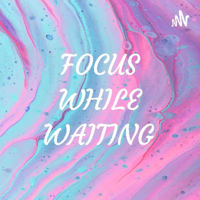 FOCUS WHILE WAITING  (Trailer)