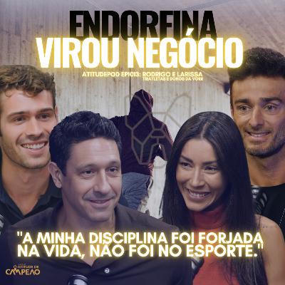 Epi.13 - Endorfina virou negócio | AtitudePod | Rodrigo e Larissa - VORR