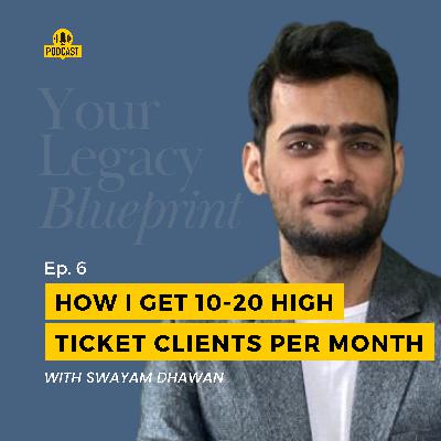 EP #6 - How I get 10-20+ high ticket clients without sales calls