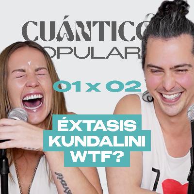 ÉXTASIS KUNDALINI WTF? | Cuánticos Populares 01×02