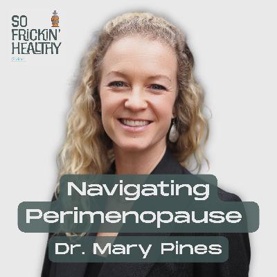 28: Navigating Perimenopause and Menopause ft. Dr. Mary Pines