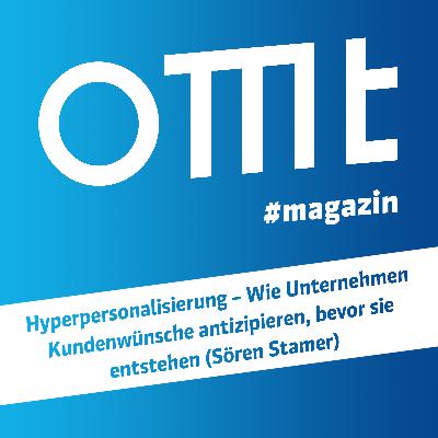 OMT Magazin #827 | Hyperpersonalisierung: Wie Unternehmen Kundenwünsche antizipieren, bevor sie entstehen (Sören Stamer)