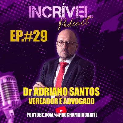 Dr ADRIANO SANTOS - IINCRÍVEL PODCAST | EP 29